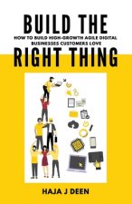 Build the Right Thing: How to build high-growth agile digital businesses customers love