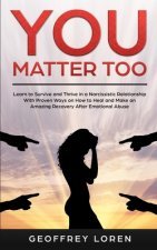 You Matter Too: Learn to Survive and Thrive in a Narcissistic Relationship with Proven Ways on How to Heal and Make an Amazing Recover
