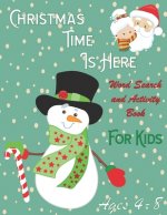 Christmas Time is Here: Word Search and Activity Book for Kids: Ages 4-8- Includes Holiday Themed Mazes and Children's Coloring Pages for Hour