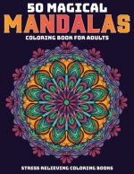 50 Magical Mandalas Coloring Book For Adults: Stress Relieving Coloring Books: Relaxation Mandala Designs