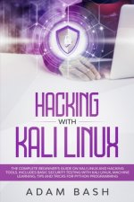 Hacking With Kali Linux: The Complete Beginner's Guide on Kali Linux and Hacking Tools. Includes Basic Security Testing with Kali Linux, Machin