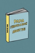 Papa I wrote a book about you: Birthday gift from son to dad/ from daughter to dad. Celebrate the Love. Perfect for Christmas, Father's Day and other