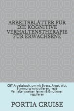 Arbeitsblätter Für Die Kognitive Verhaltenstherapie Für Erwachsene: CBT-Arbeitsbuch, um mit Stress, Angst, Wut, Stimmung kontrollieren, neue Verhalten