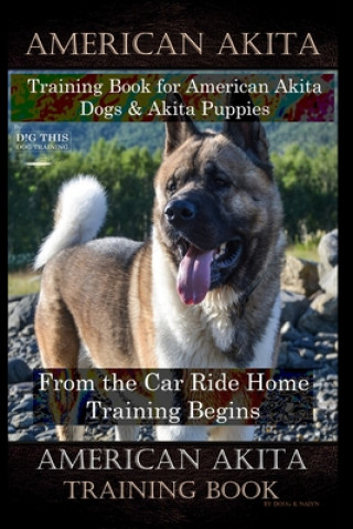 American Akita Training Book for American Akita Dogs & Akita Puppies By D!G THIS DOG Training, From the Car Ride Home Training Begins, American Akita
