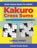 Brain Games Book For Adults - Kakuro Cross Sums - Large Print: 200 Mind Teaser Puzzles For Adults