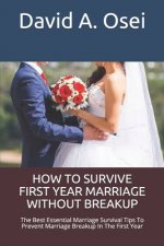 How to Survive First Year Marriage Without Breakup: The Best Essential Marriage Survival Tips To Prevent Marriage Breakup In The First Year