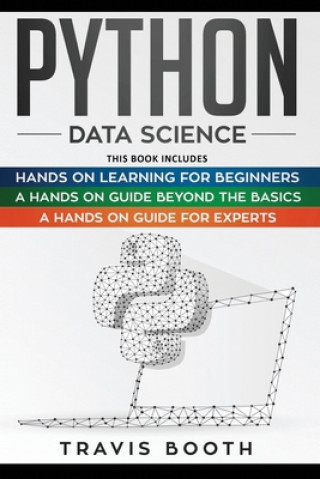 Python Data Science: 3 Books in 1: Hands on Learning for Beginners+A Hands-on Guide Beyond the Basics+A Hands-On Guide For Experts