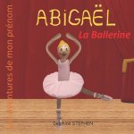 Abigaël la Ballerine: Les aventures de mon prénom