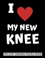 I Love My New Knee: 100 Sudoku Puzzles Large Print - Perfect Knee Replacement Surgery Recovery Gift For Women, Men, Teens and Kids - Get W