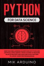 Python for Data Science: Deep Machine Learning Algorithms in Python and Artificial Intelligence. Crash Course to Measure Value of Big Data and