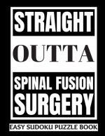 Straight Outta Spinal Fusion Surgery: Sudoku Puzzle Book Large Print - Get Well Soon Activity & Puzzle Book Perfect Back Surgery Recovery Gift For Wom