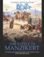 The Battle of Manzikert: The History and Legacy of the Seljuk Turks' Decisive Victory over the Byzantine Empire