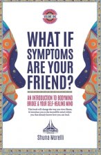What if Symptoms Are Your Friend?: An Introduction to BodyMind Bridge and Your Self-Healing Mind