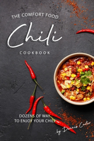 The Comfort Food Chili Cookbook: Dozens of Ways to Enjoy Your Chili (Dennis Carter)(Brožovaná)