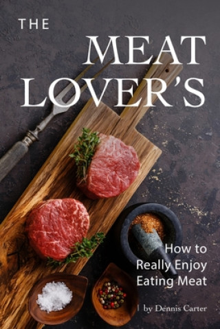 The Meat Lover's: How to Really Enjoy Eating Meat (Dennis Carter)(Brožovaná)