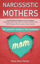 Narcissistic Mothers: A Practical Guide for Daughter and Son to Recognize a Narcissistic Parent Abuse and How to Heal and Recover from Cptsd
