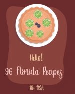 Hello! 96 Florida Recipes: Best Florida Cookbook Ever For Beginners [Miami Cookbook, Best Dips Cookbook, Key West Cookbook, Mini Pie Cookbook, Ke