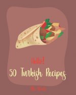 Hello! 50 Turkish Recipes: Best Turkish Cookbook Ever For Beginners [Lamb Cookbook, Kebab Cookbook, Meat Marinade Recipes, Greek Yogurt Recipes,