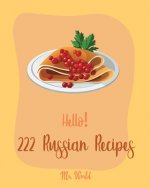 Hello! 222 Russian Recipes: Best Russian Cookbook Ever For Beginners [Hungarian Recipes, Stuffed Mushroom Cookbook, Russian Dessert Cookbook, Grou