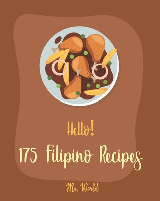 Hello! 175 Filipino Recipes: Best Filipino Cookbook Ever For Beginners [Soup Broth Cookbook, Lemon Desserts Cookbook, Cabbage Soup Recipe, Cream So