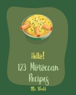 Hello! 123 Moroccan Recipes: Best Moroccan Cookbook Ever For Beginners [Lamb Cookbook, Tagine Recipes, Couscous Recipes, Cold Soup Cookbook, Tomato