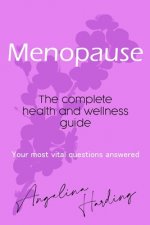Menopause - A Complete Health and Wellness Guide: Pre-Menopause/Menopause/Post-Menopause/Hormone Imbalance/HRT/Natural Alternatives to HRT/Diet and Li