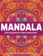 Mandala Coloring Book For Adult Relaxation: Stress Relieving Coloring Books Mandalas Designs