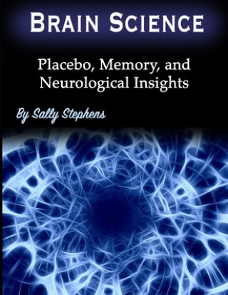 Brain Science: Placebo, Memory, and Neurological Insights (Sally Stephens)(Brožovaná)
