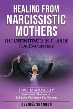 Healing from Narcissistic Mothers: The DEFINITIVE 2-in-1 Guide for Daughters. TWO MANUSCRIPT: Narcissistic Mothers + Self-Love Workbook for Women