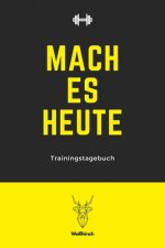 Mach es heute - Trainingstagebuch: A5 Trainingstagebuch für Krafttraining - Fitness Studio - Bodybuilding - Cardio - Erfolgskontrolle - Trainingseinhe