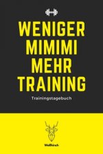 Weniger MIMIMI mehr Training - Trainingstagebuch: A5 Trainingstagebuch für Krafttraining - Fitness Studio - Bodybuilding - Cardio - Erfolgskontrolle -