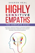 Highly Sensitive Empaths: The complete Guide for Highly Sensitive People. Discover Yourself and Your Emotions. Overcome your Fears for Maximizin