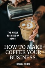 Whole Business of Beans
