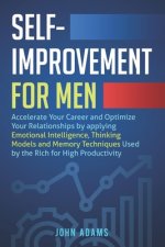 Self-Improvement for Men: Accelerate Your Career and Optimize Your Relationships by applying Emotional Intelligence, Thinking Models and Memory