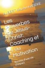 Les Proverbes de Jésus- Christ: Coaching et / ou Motivation: Recette d'une vie d'impact
