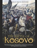 The Battle of Kosovo: The History and Legacy of the Battle Between the Serbs and Ottomans that Forged Serbia's National Identity