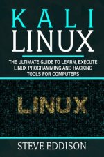 Kali Linux: The ultimate guide to learn, execute linux programming and Hacking tools for computers
