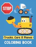Trucks Cars and Planes Coloring Book: A Fun Activity Vehicle & Construction Coloring Page for Toddlers & Preschoolers, Age 2-4, 4-8