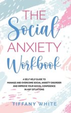 The Social Anxiety Workbook: A Self-Help Guide to Manage and Overcome Social Anxiety Disorder and Improve Your Social Confidence in Any Situations