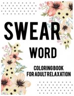Swear word coloring book for adult relaxation.: Adult swear & motivational coloring book for stress relief & relaxation.