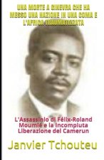 Una Morte a Ginevra Che Ha Messo Una Nazione in Una Coma E l'Africa Traumatizzata: L'Assassinio di Félix-Roland Moumié e la Incompiuta Liberazione del