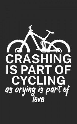 Crashing is part of cycling as crying is part of love: Mountainbike Notizbuch für Mountainbiker mit Spruch. 120 Seiten Liniert. Perfektes Geschenk.