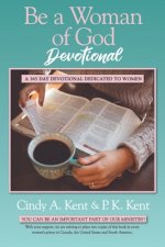 Be a Woman of God Devotional: A 365 Day Devotional Dedicated To Women
