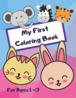 My First Coloring Book - For Ages 1 - 3: Coloring Fun For Toddlers with Animals, Shapes and Numbers!