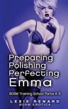 Preparing, Polishing, Perfecting Emma: BDSM Training School Books 4, 5, 6 - Emma's Story