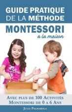 Guide Pratique de la Méthode Montessori ? la Maison: Avec plus de 100 activités Montessori de 0 ? 6 ans