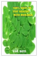 100% Ways to Stay Healthy with Moringa: Moringa (the Magic Tree)