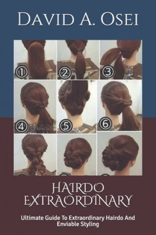 Hairdo Extraordinary: Ultimate Guide To Extraordinary Hairdo And Enviable Styling