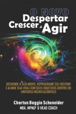 O Novo Despertar, Crescer & Agir: Desvende a sua mente, reprograme seu destino e alinhe sua vida com seus objetivos dentro do universo neuro-quântico