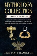 Mythology Collection: This book includes: Fascinating Myths and Legends of Greek and Norse Gods, Heroes and Viking beliefs, Sumerian History